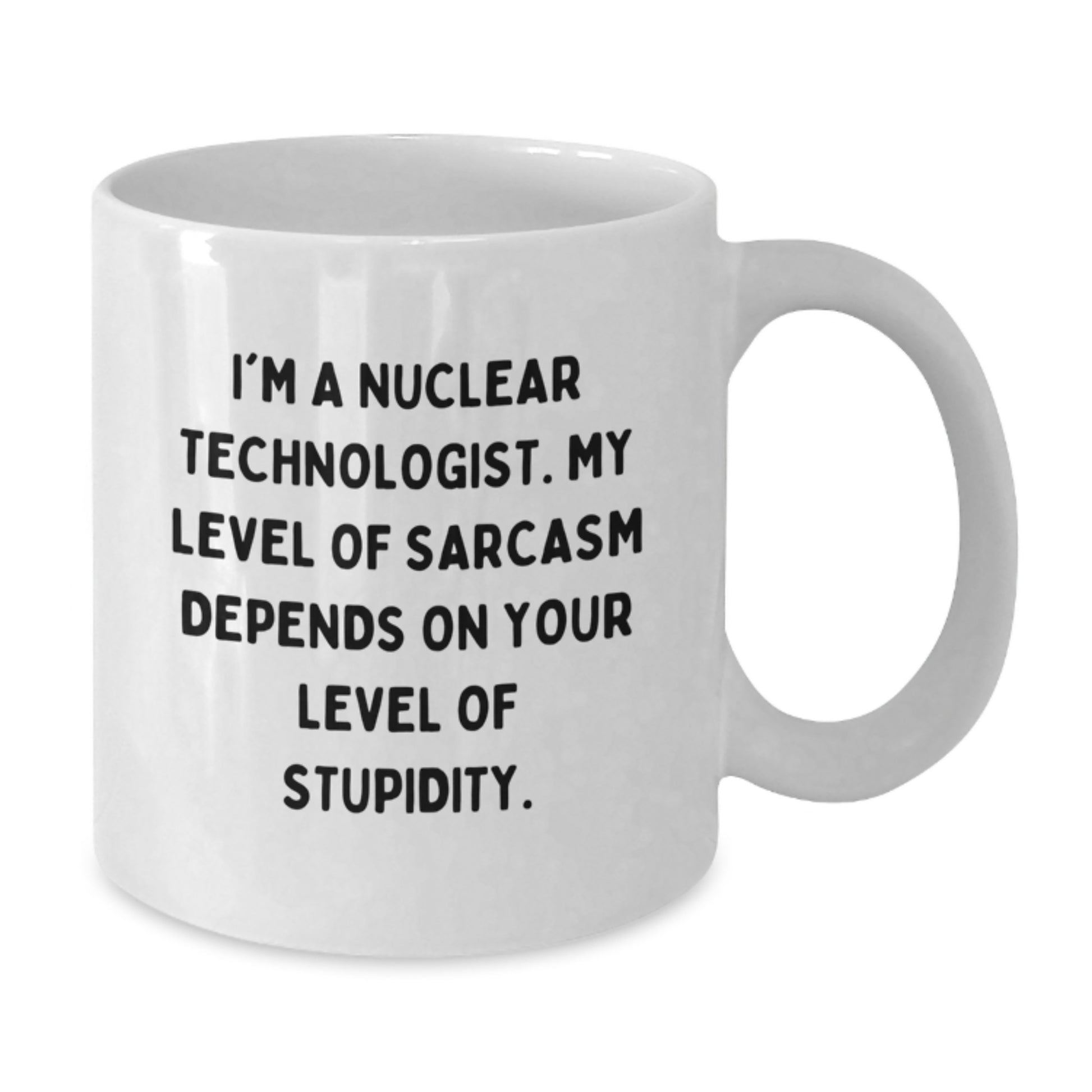 Nuclear Technologist White Coffee Mug, Funny Sarcasm Gift for Men, Women, Friends from Coworkers for Christmas Unique Ideas - Additional