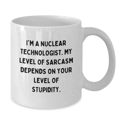 Nuclear Technologist White Coffee Mug, Funny Sarcasm Gift for Men, Women, Friends from Coworkers for Christmas Unique Ideas - Additional