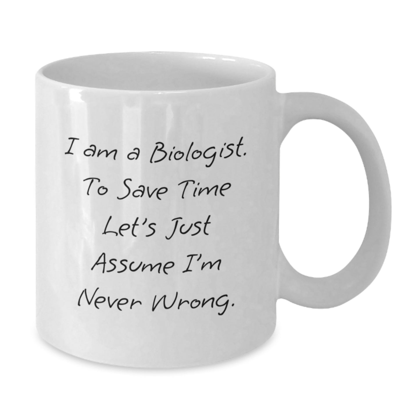 Funny Biologist Gifts for Him - White Coffee Mug, 'I Am A Biologist. To Save Time Let's Just Assume I'm Never Wrong.' Mug for Christmas Unique Gifts - Additional