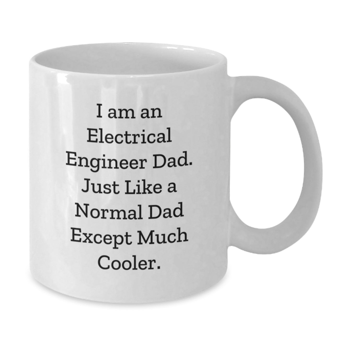 Valentine's Unique Gifts for Electrical Engineer Dad, I Am An Electrical Engineer Dad. Just Like A Normal Dad Except Much Cooler. White Coffee Mug, Funny Electrical Engineer Gifts - Additional