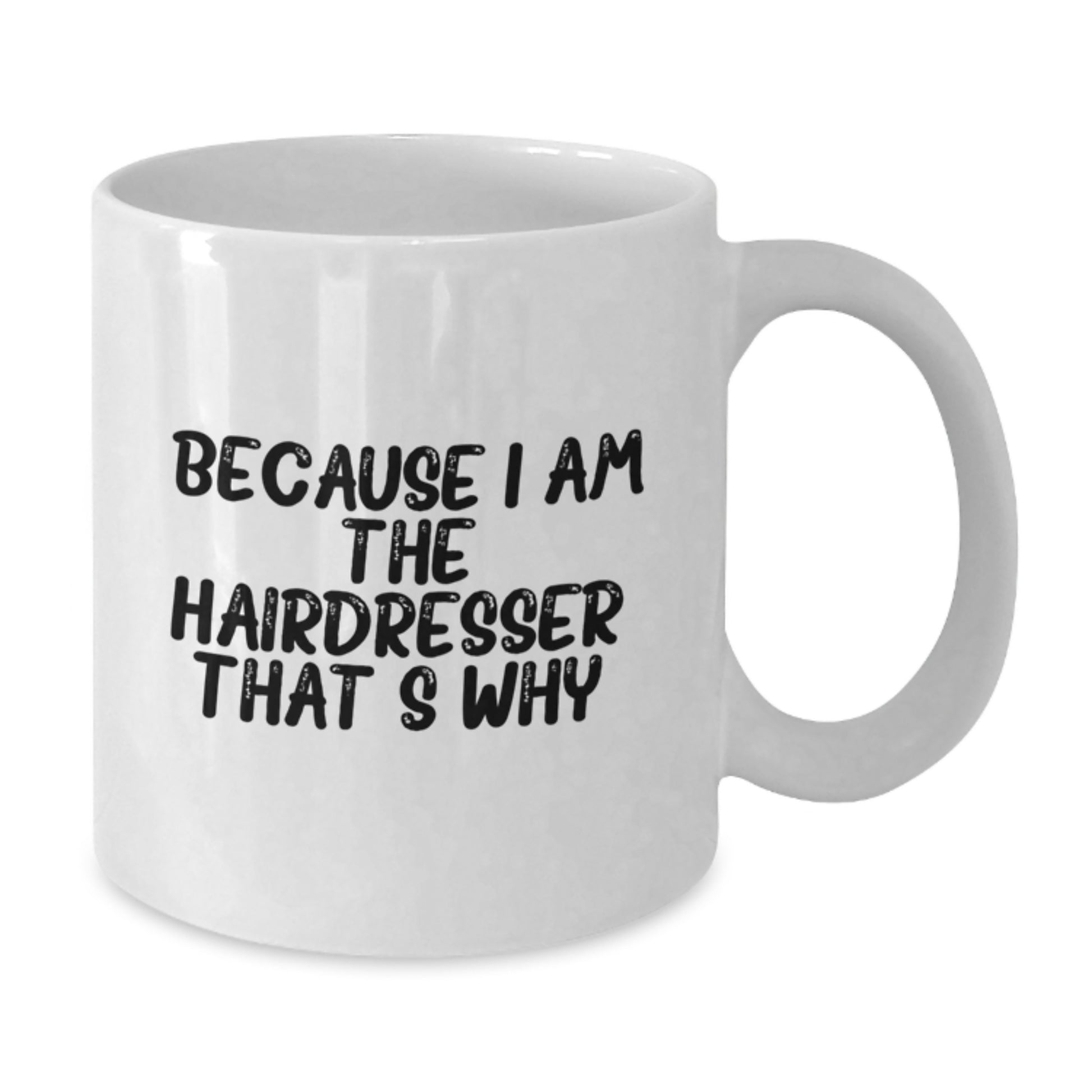 Funny Hairdresser Gifts from Friends for Hairdresser with White Coffee Mug - 'Because I Am The Hairdresser. That's Why.' - Additional