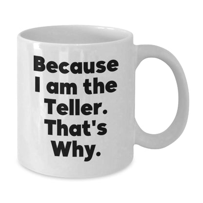 Funny Teller Gifts from Friends for Christmas Unique White Coffee Mug Because I Am The Teller That's Why. - Additional