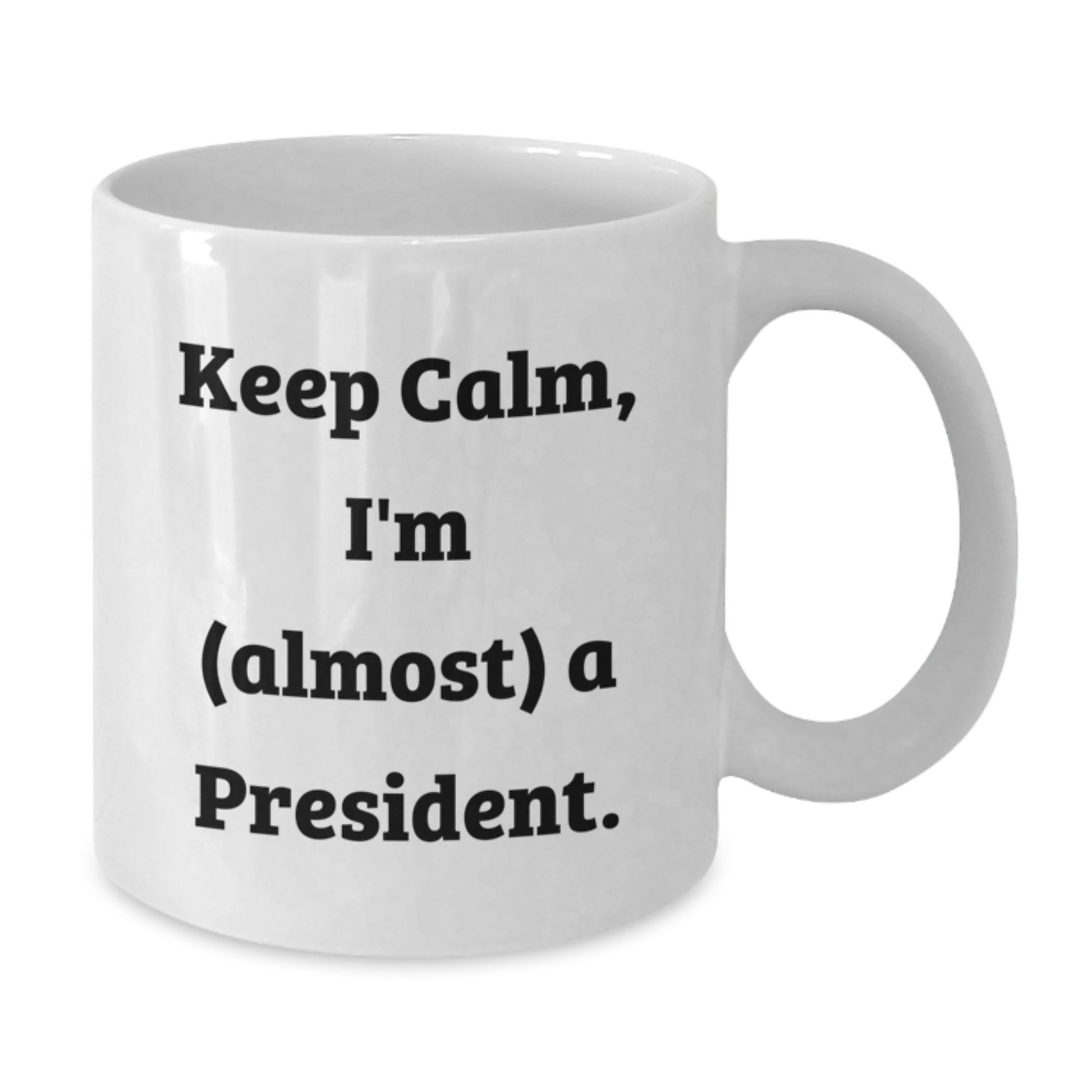 Funny President Gifts, White Coffee Mug for Men, Unique Christmas Unique Gifts from Friends or Family, 'Keep Calm I'm (almost) A President' - White Ceramic Mug, 11oz or 15oz Capacity - Additional