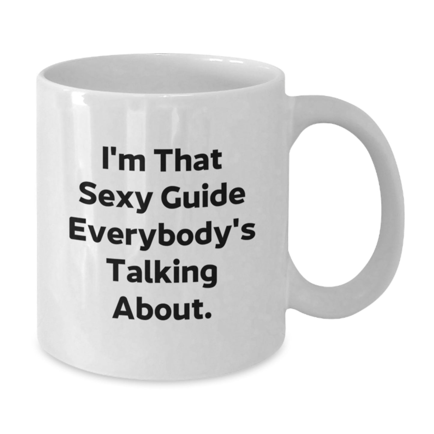 Fun Guide Gifts from Friends Christmas Unique Ideas for Guide Lovers - I'm That Sexy Guide Everybody's Talking About White Coffee Mug - Additional