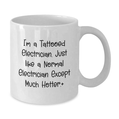 Funny Electrician Christmas Unique Gifts from Men to Friends - I'm A Tattooed Electrician, White Coffee Mug, Unique Hotter - Additional