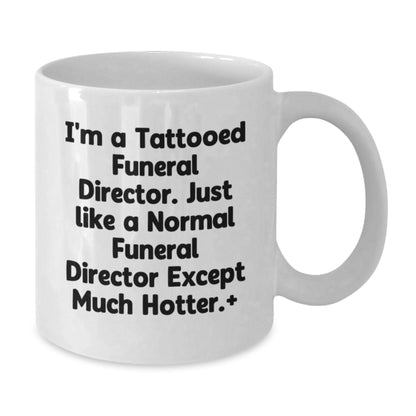 Funny Gifts from Family to Funeral Directors, White Coffee Mugs Christmas Unique Presents, I'm A Tattooed Funeral Director Except Much Hotter+ - Additional