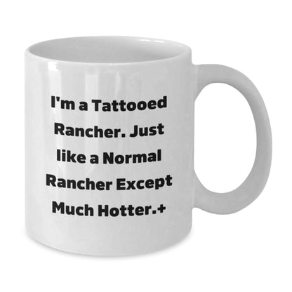 Funny Rancher Gifts for Men, Unique Christmas Unique Gifts from Family for Coffee Lover, White Coffee Mug, I'm A Tattooed Rancher Except Much Hotter + - Additional