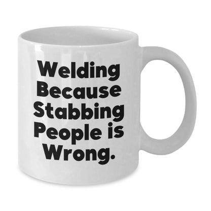 Funny Welding Coffee Mug Gifts for Men - 'Welding Because Stabbing People Is Wrong.' White Coffee Mug for Him - Additional