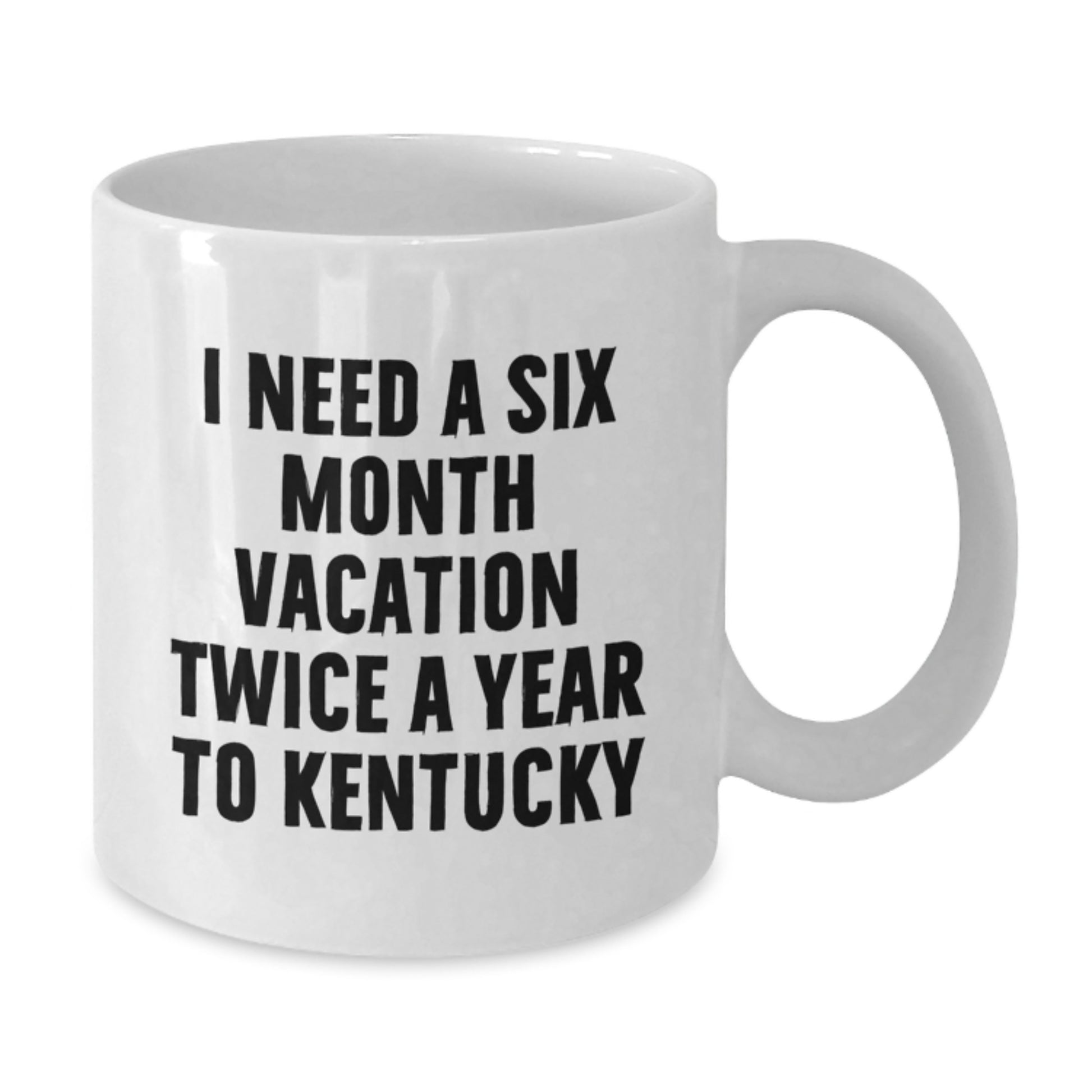 Kentucky Enthusiast Gifts from Men to Friends - Funny White Coffee Mug - I Need A Six Month Vacation Twice A Year To Kentucky - Additional