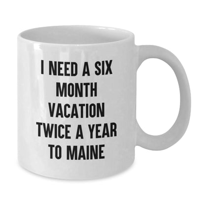 Maine Lover's White Coffee Mug Gifts for Men and Women Friends - I Need A Six Month Vacation Twice A Year To Maine Christmas Unique Gifts from Friends - Additional