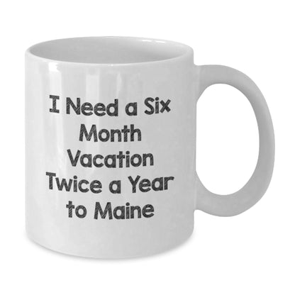 Maine Enthusiast Gifts from Friends and Family Christmas Unique Mugs I Need A Six Month Vacation Twice A Year To Maine - Additional