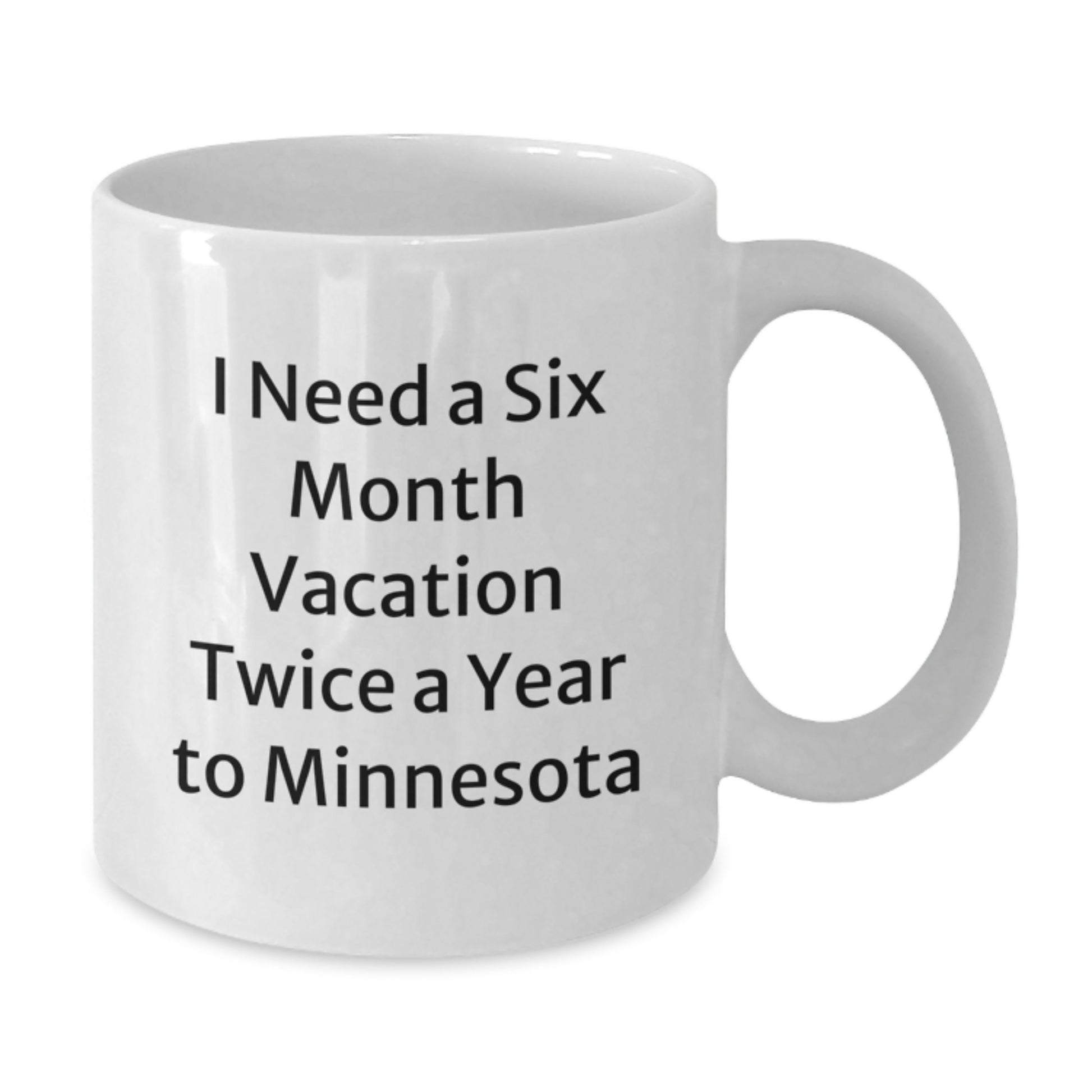 Minnesota White Coffee Mug - 'I Need A Six Month Vacation Twice A Year To Minnesota' Funny Gift for Minnesotans, Christmas Unique Gifts for Friends, Family from Men - Additional
