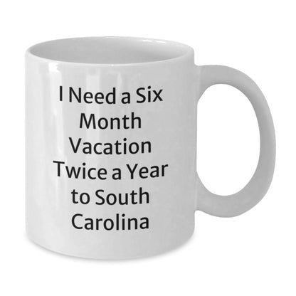 Funny South Carolina Gifts for South Carolina Enthusiasts - White Coffee Mug, 'I Need A Six Month Vacation Twice A Year To South Carolina' Christmas Unique Gifts from Friends and Family - Additional
