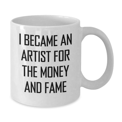 Funny Artist Gifts for Men, Women, and Friends - I Became An Artist For The Money And Fame - White Coffee Mug for Christmas Unique Presents - Additional