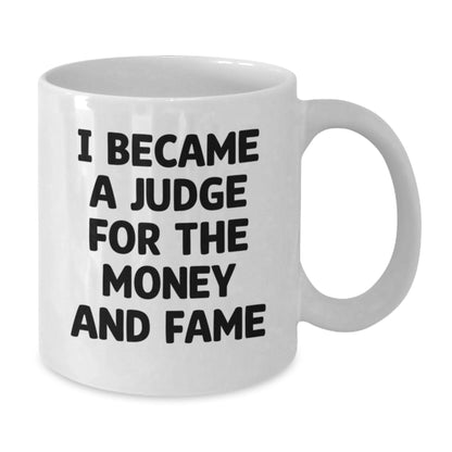 Funny Judge Gifts from Friends for Judge - White Coffee Mug - I Became A Judge For The Money And Fame - Additional