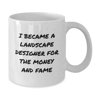 Funny Landscape Designer Mugs, Gifts from Family, Friends, or Coworkers for Christmas Unique Presents for Him or Her, 'I Became A Landscape Designer For The Money And Fame' - Additional