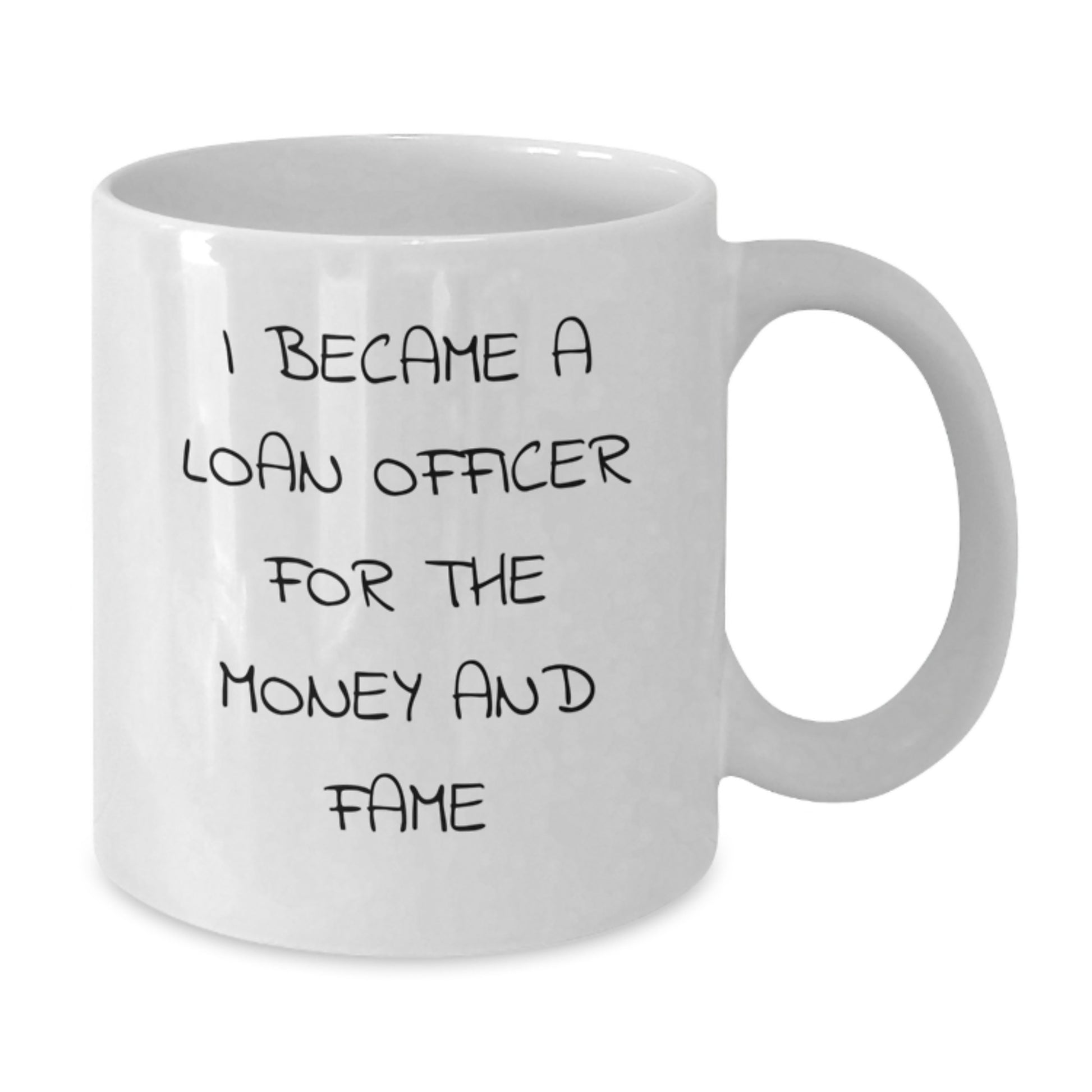 Gifts from Friends for Loan Officer White Coffee Mug - Funny Quote I Became A Loan Officer For The Money And Fame - Christmas Unique - Additional