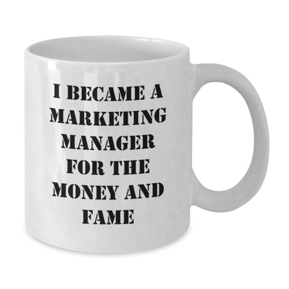 Funny Marketing Manager Gifts, White Coffee Mug, 'I Became A Marketing Manager For The Money And Fame', Unique Christmas Unique Gift Ideas for Men, Women, Friends, Coworkers, Family - Additional