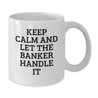 Funny Banker Gifts from Men to Colleagues - White Coffee Mug, Keep Calm And Let The Banker Handle It, Christmas Unique - Additional