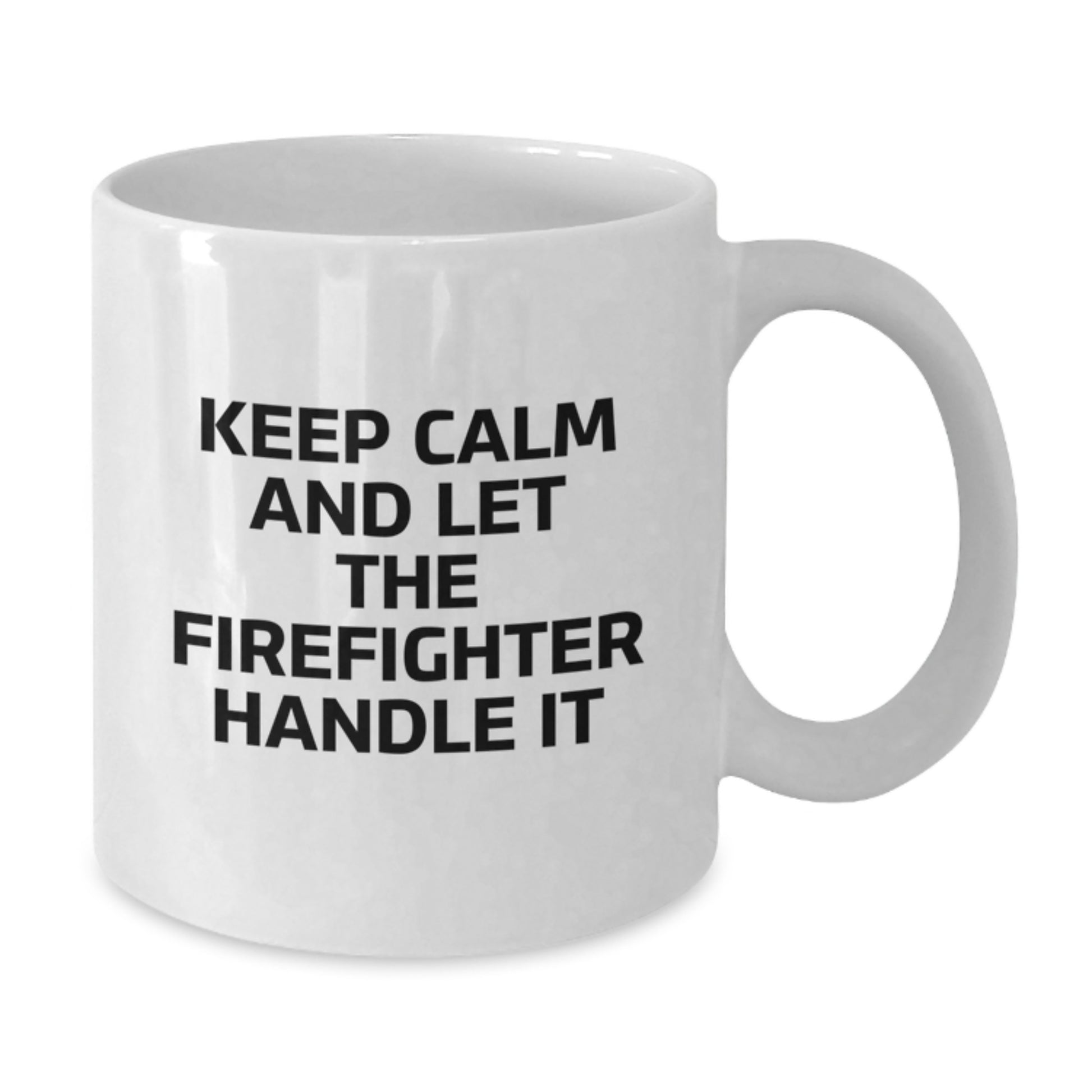 Funny Keep Calm And Let The Firefighter Handle It White Coffee Mug Gifts for Firefighter Men Friends Family - Christmas Unique Gifts from Men to Firefighter - Additional