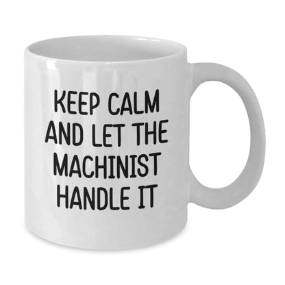 Funny Machinist Gifts from Friends for Christmas - Keep Calm And Let The Machinist Handle It Quote White Coffee Mug - Additional