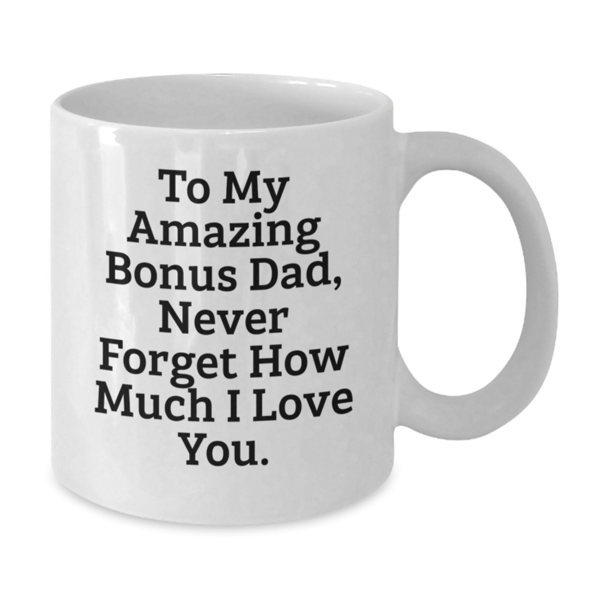 Funny Bonus Dad Gifts for Men - To My Amazing Bonus Dad, Never Forget How Much I Love You. - White Coffee Mug Gifts from Family for Christmas - Additional