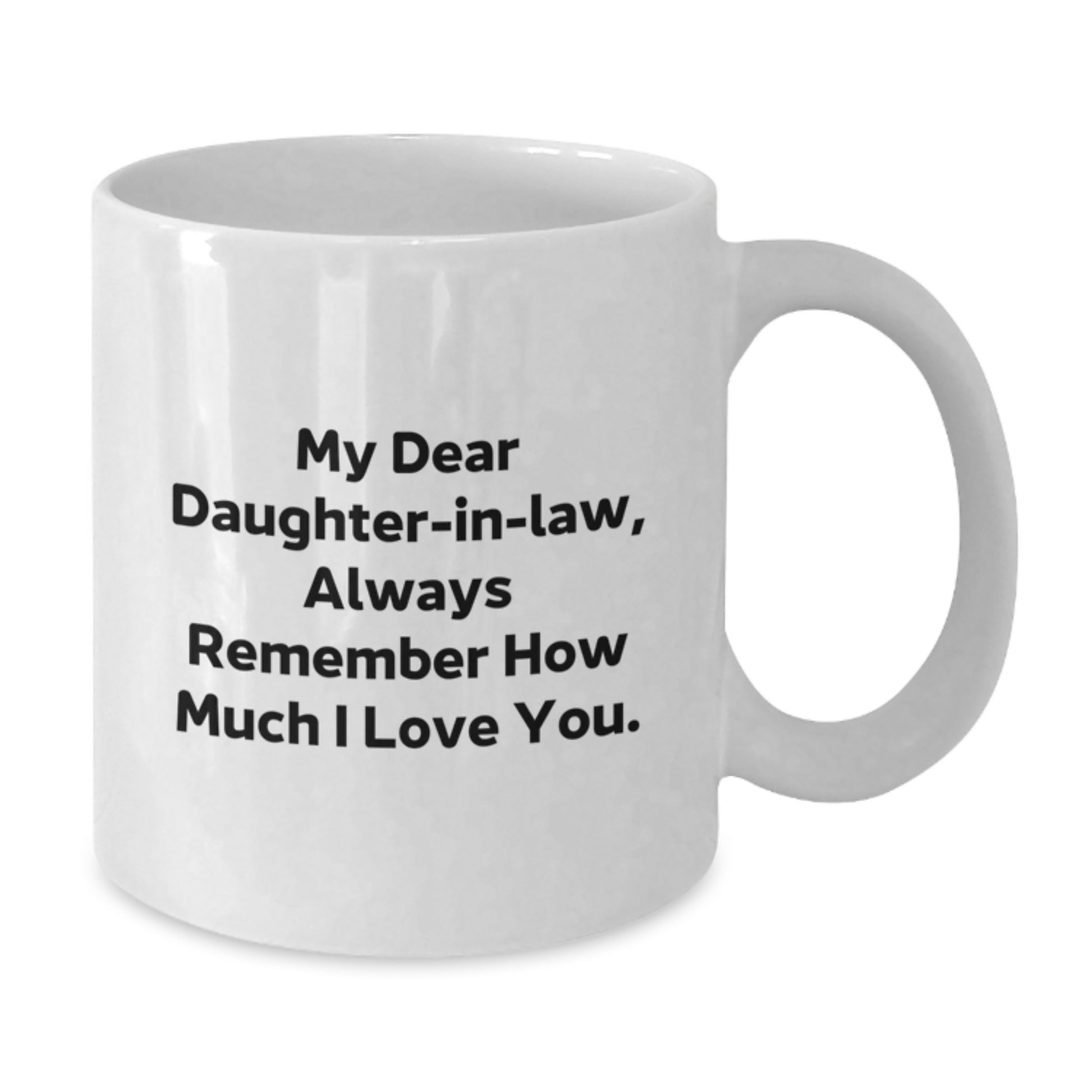 Funny Daughter-in-law Gifts for Christmas - White Coffee Mug - Gifts from Family - 'My Dear Daughter-in-law, Always Remember How Much I Love You.' - Additional
