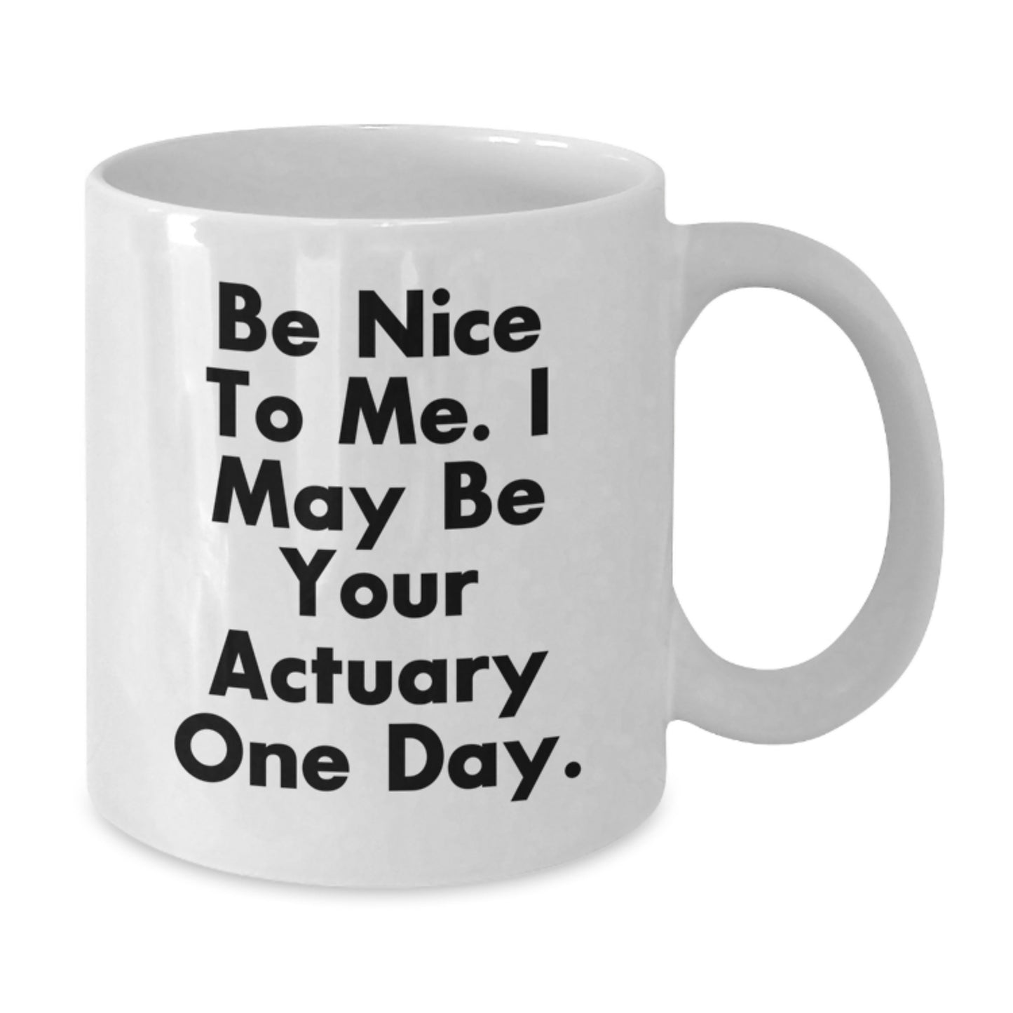 Funny Actuary Gifts for Men, White Coffee Mug, Be Nice To Me, Actuary One Day, Unique Christmas Unique Gifts from Friends - Additional