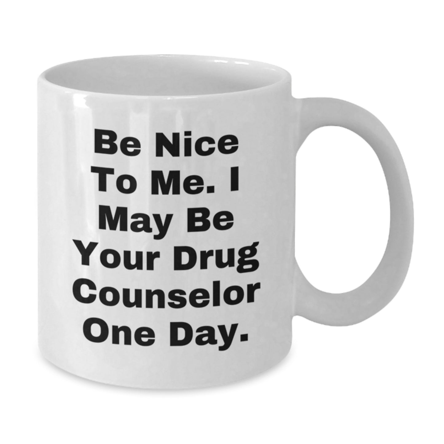 Gifts from Friends to Drug Counselor, Be Nice To Me. I May Be Your Drug Counselor One Day., Funny White Coffee Mug for Birthday, 11oz or 15oz Capacity - Additional