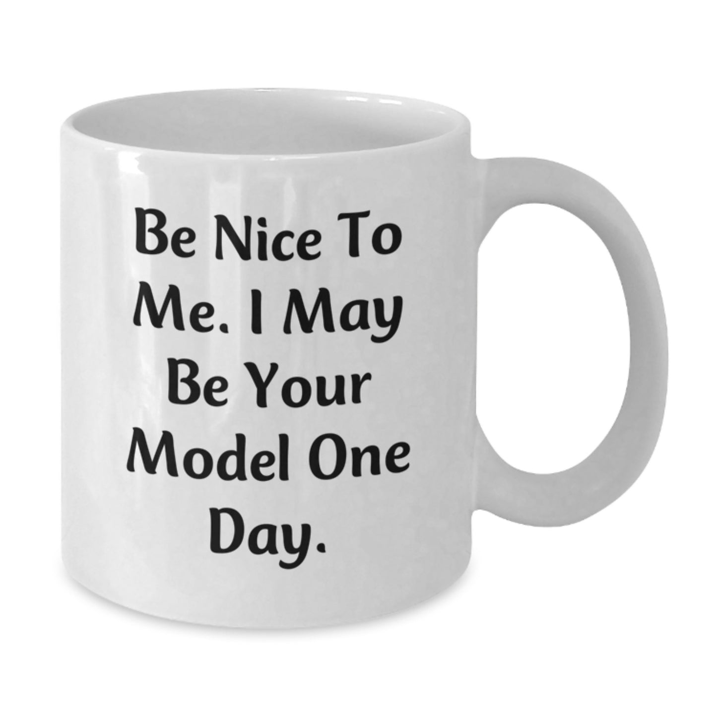 Funny Model White Coffee Mug Gifts from Friends for Christmas - Be Nice To Me. I May Be Your Model One Day. - Additional