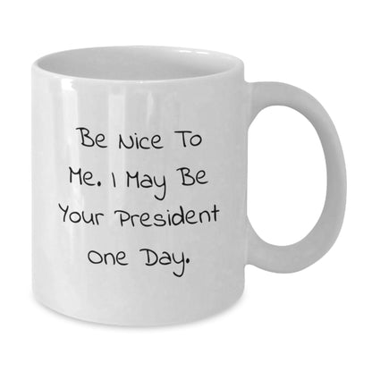 Funny President Gifts from Men to President, Unique White Coffee Mug for Men Friends Family, Be Nice To Me. I May Be Your President One Day. - Additional