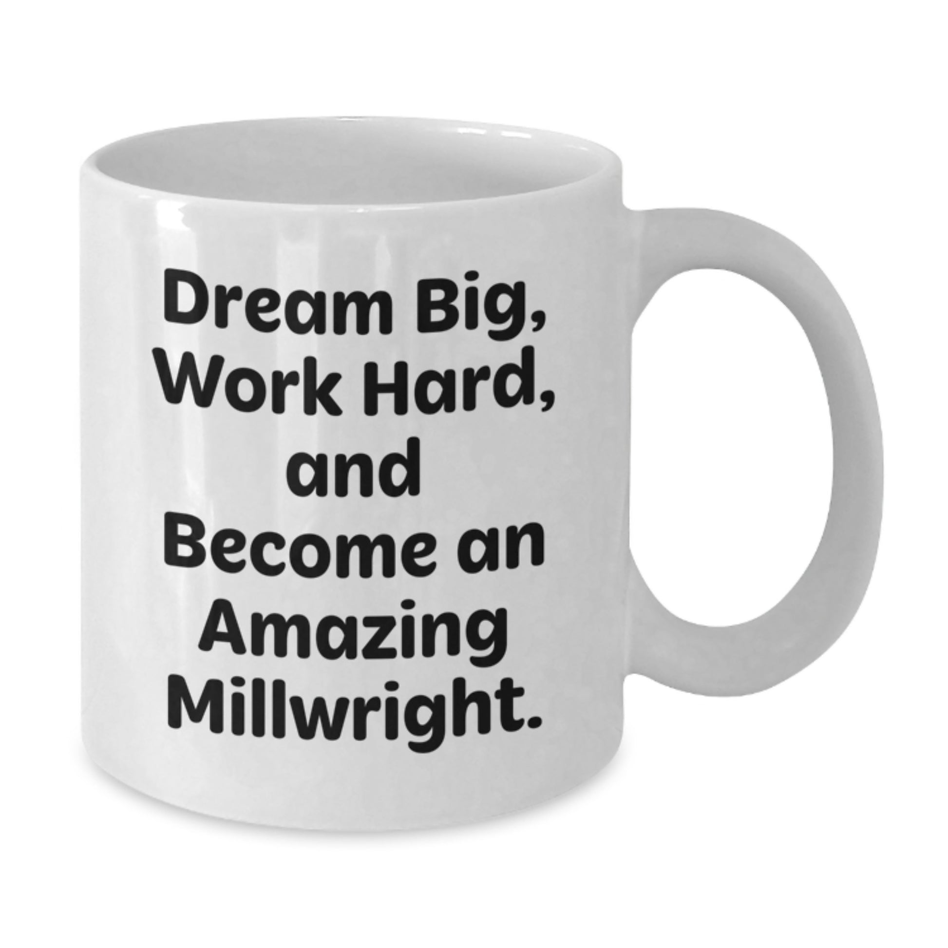 Funny Millwright Gifts from Family for Christmas Unique Items White Coffee Mugs with Dream Big Work Hard Quote, 11oz or 15oz Ceramic - Additional