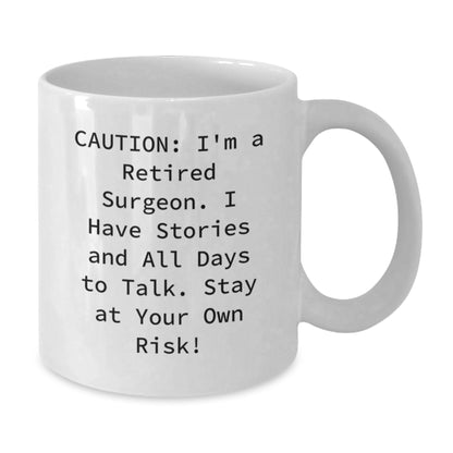 Funny Gifts from Men to Surgeon Friends - White Coffee Mug - Caution: I'm A Retired Surgeon. I Have Stories And All Days To Talk. Stay At Your Own Risk! - Additional