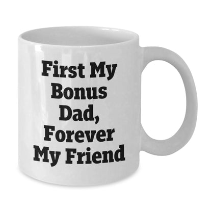 Funny Bonus Dad Gifts from Men to Dad, 'First My Bonus Dad, Forever My Friend', White Coffee Mug for Christmas - Additional