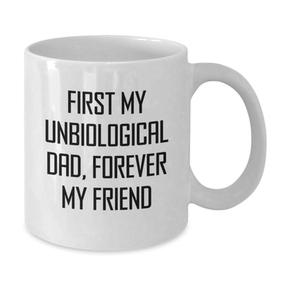 Funny Unbiological Dad Gifts for Men - White Coffee Mug - First My Unbiological Dad, Forever My Friend - Christmas Unique Gifts from Family - Additional