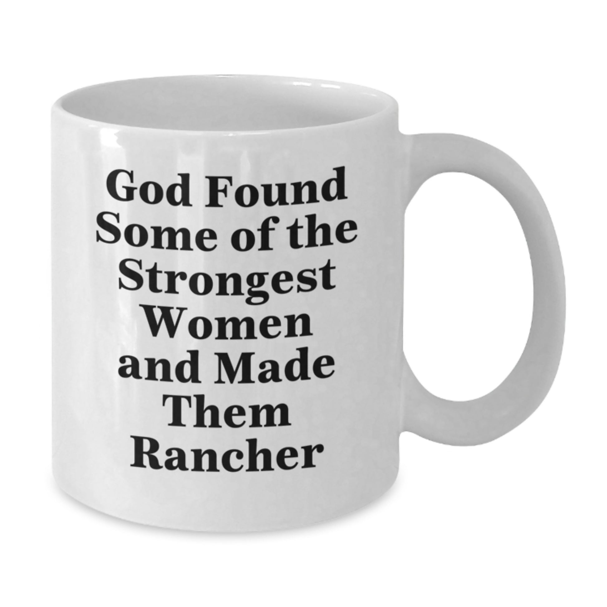Funny Rancher Gifts from Family - White Coffee Mug - God Found Some Of The Strongest Women And Made Them Rancher - Additional