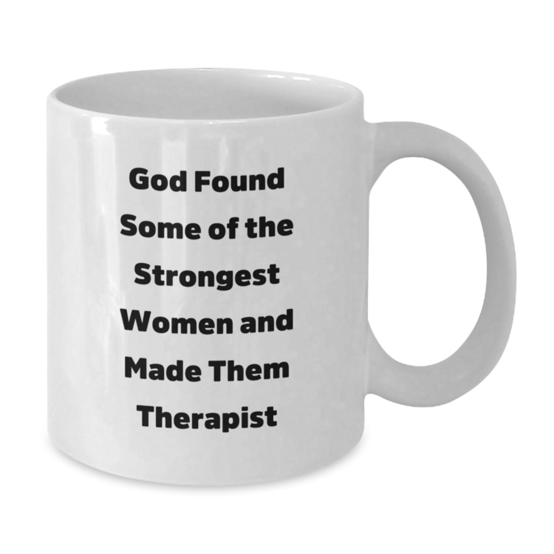 Funny Gifts from Men for Therapist Christmas Unique Mugs - God Found Some Of The Strongest Women And Made Them Therapist White Coffee Mug - Additional