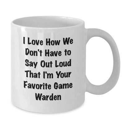 Funny Game Warden Gifts for Men from Friends - White Coffee Mug, I Love How We Don't Have To Say Out Loud That I'm Your Favorite Game Warden - Additional