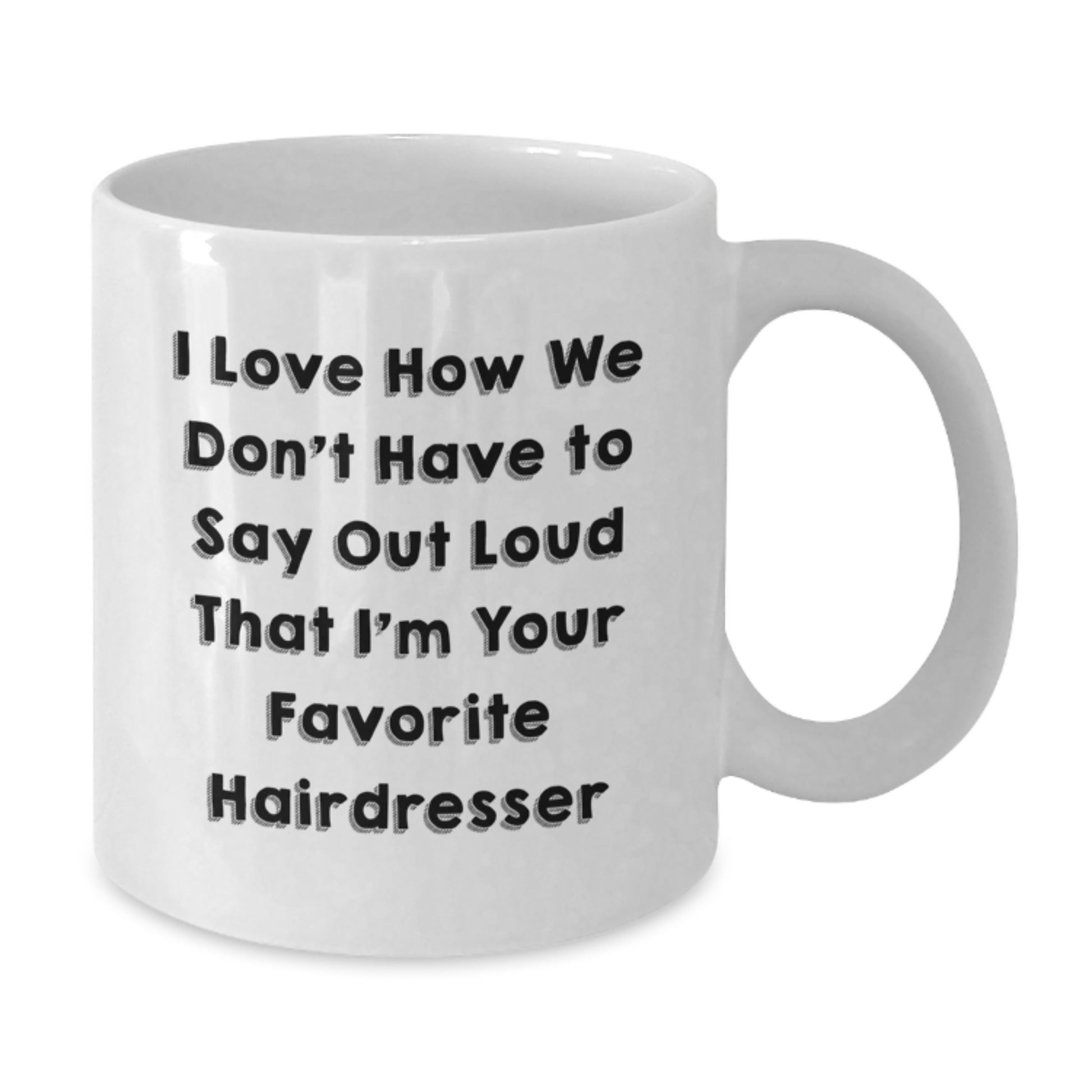 Funny Gifts from Hairdresser Friends to Hairdresser, Unique Christmas Unique Gifts for Hairdresser, White Coffee Mug, 'I Love How We Don't Have To Say Out Loud That I'm Your Favorite Hairdresser' - Additional
