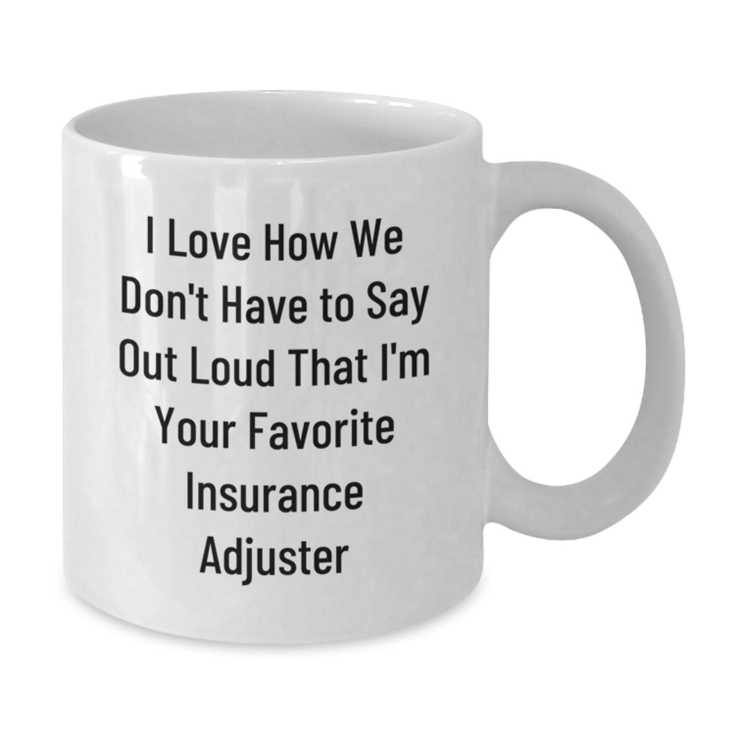 Funny Insurance Adjuster Gifts for Men, White Coffee Mug with I Love How We Don't Have To Say Out Loud That I'm Your Favorite Insurance Adjuster, Gifts from Family to Insurance Adjuster - Additional