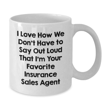 Funny Insurance Sales Agent Gifts for Men, Women, or Friends - White Coffee Mug - I Love How We Don't Have To Say Out Loud That I'm Your Favorite Insurance Sales Agent Gifts from Coworkers, Family - Additional
