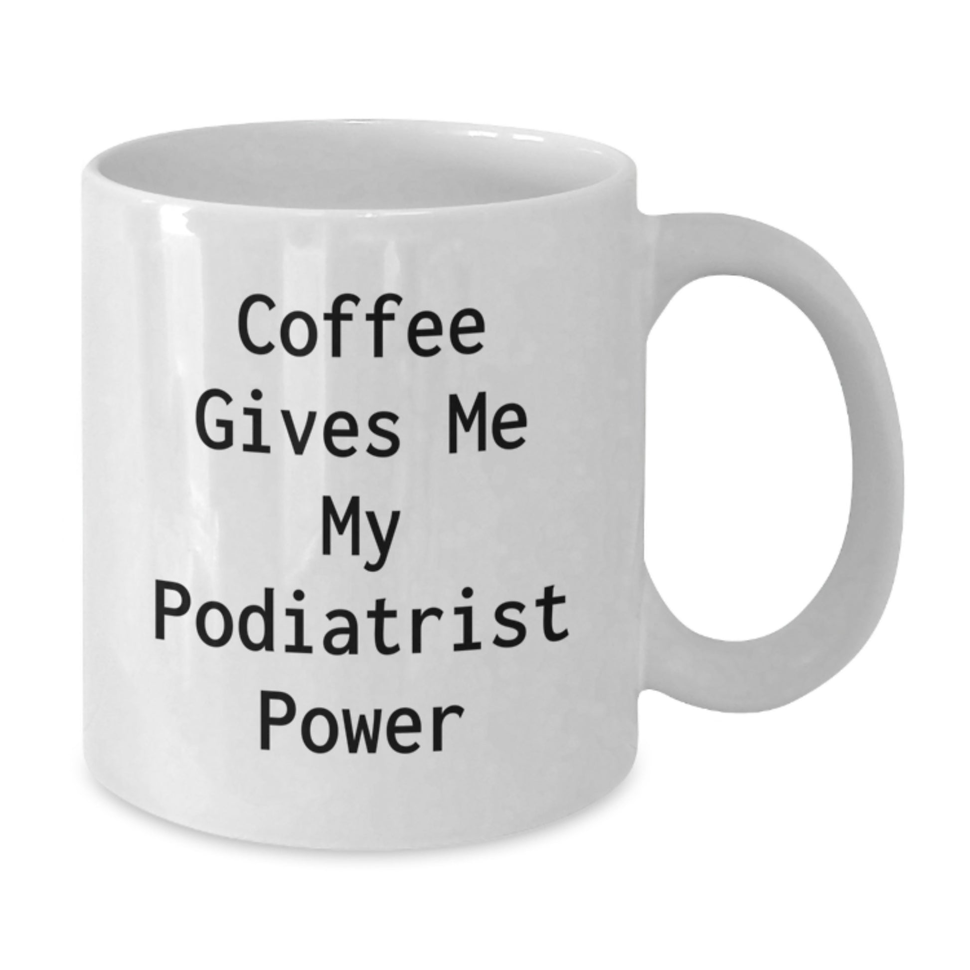 Funny Podiatrist Gifts from Friends - White Coffee Mug for Birthday - Coffee Gives Me My Podiatrist Power - Additional