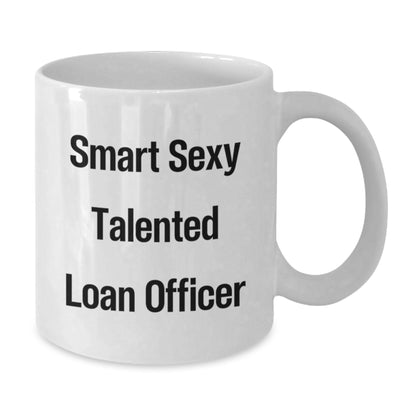 Funny Loan Officer Gifts from Friends, Unique White Coffee Mug for Smart Sexy Talented Loan Officer on Birthday, 'Smart Sexy Talented Loan Officer' Quote - Additional