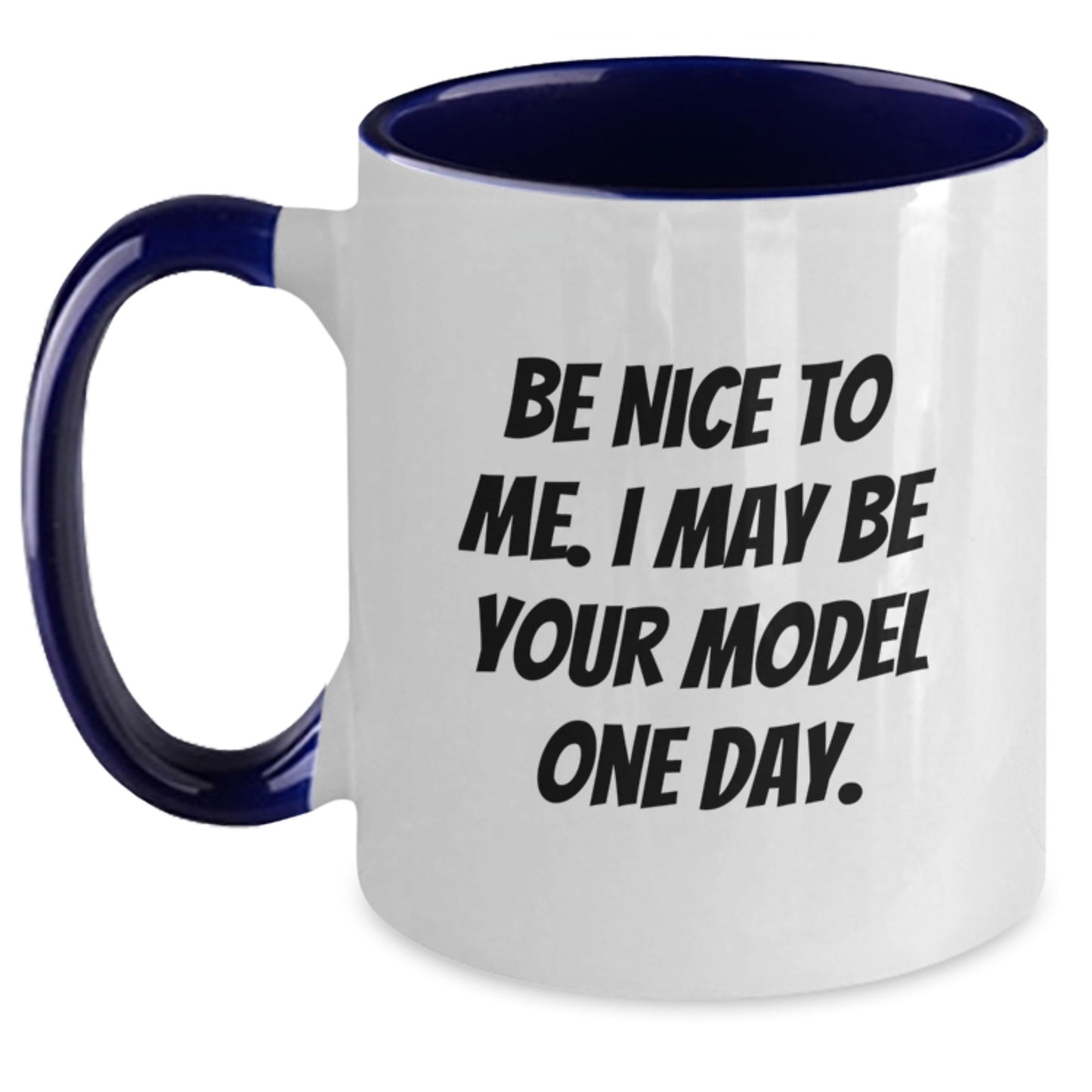 Funny Model Gifts from Friends, Unique Christmas Unique Gifts for Model, Two Tone Coffee Mug with Be Nice To Me I May Be Your Model One Day Quote - Main
