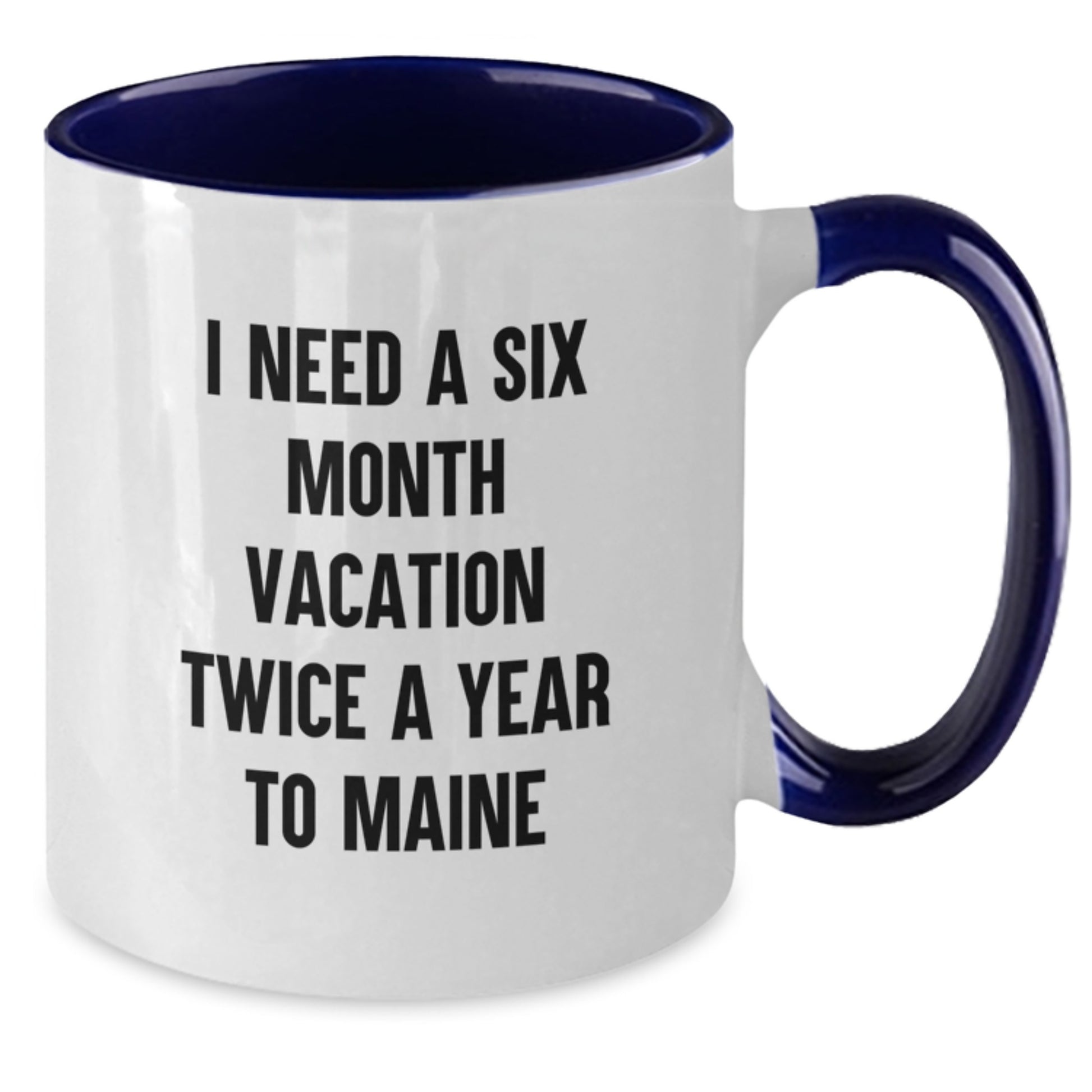Funny Maine Gifts from Friends and Family for Men and Women - Christmas Unique Gifts - I Need A Six Month Vacation Twice A Year To Maine Two Tone Coffee Mug - Additional