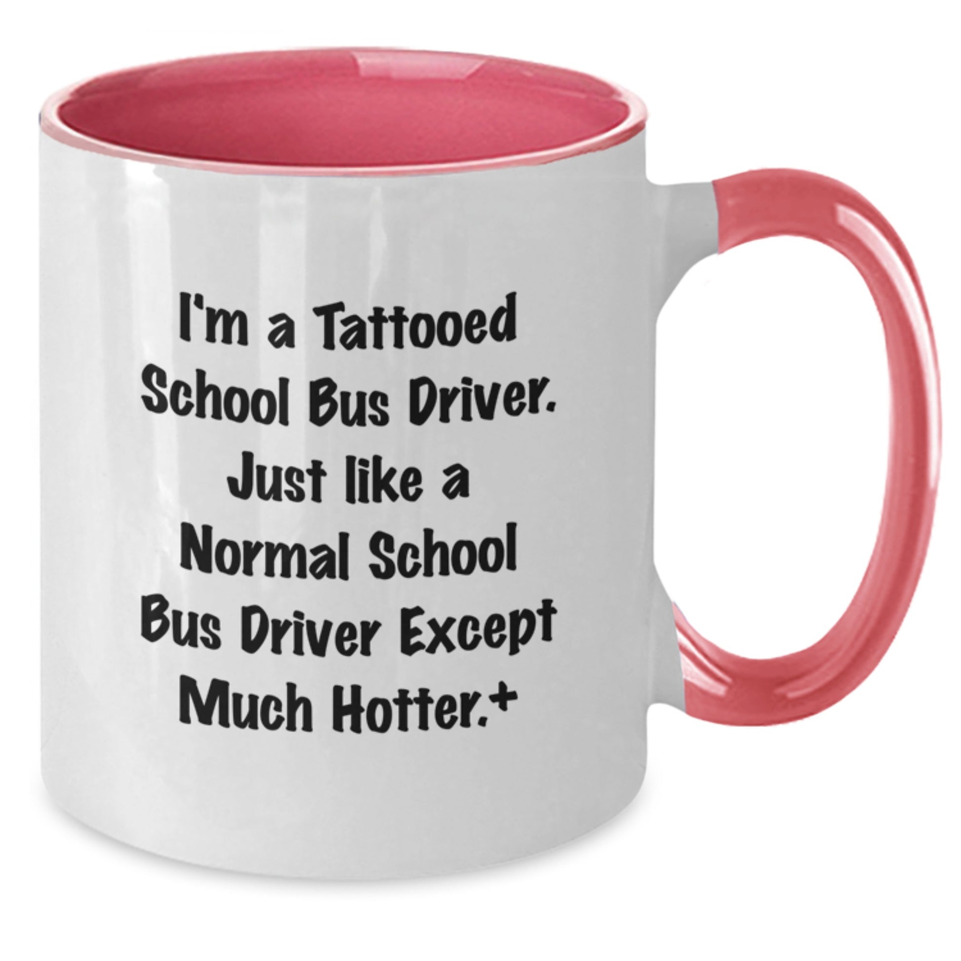 Funny Gifts from Men to School Bus Driver - Two Tone Coffee Mug for Christmas - I'm A Tattooed School Bus Driver Except Much Hotter. - Additional