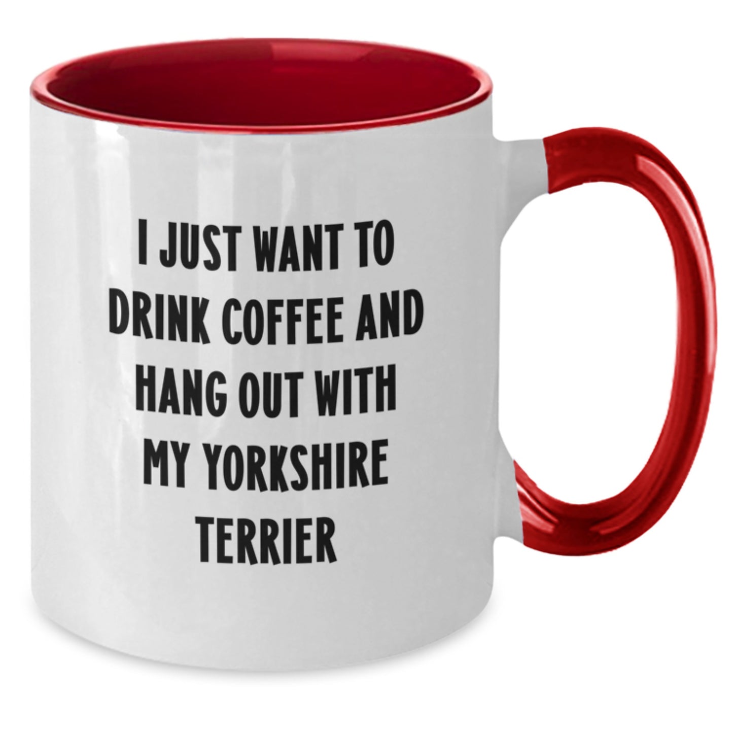 Funny Yorkshire Terrier Dog Gifts from Men to Women Friends on Valentine's - Two Tone Coffee Mug I Just Want To Drink Coffee And Hang Out With My Yorkshire Terrier - Additional