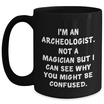 Funny Archeologist Gifts for Men, Black Coffee Mug with 'I'm An Archeologist. Not A Magician' Quote, Gifts from Friends, Family, or Coworkers for Father's Day - Victory Thru Vision 