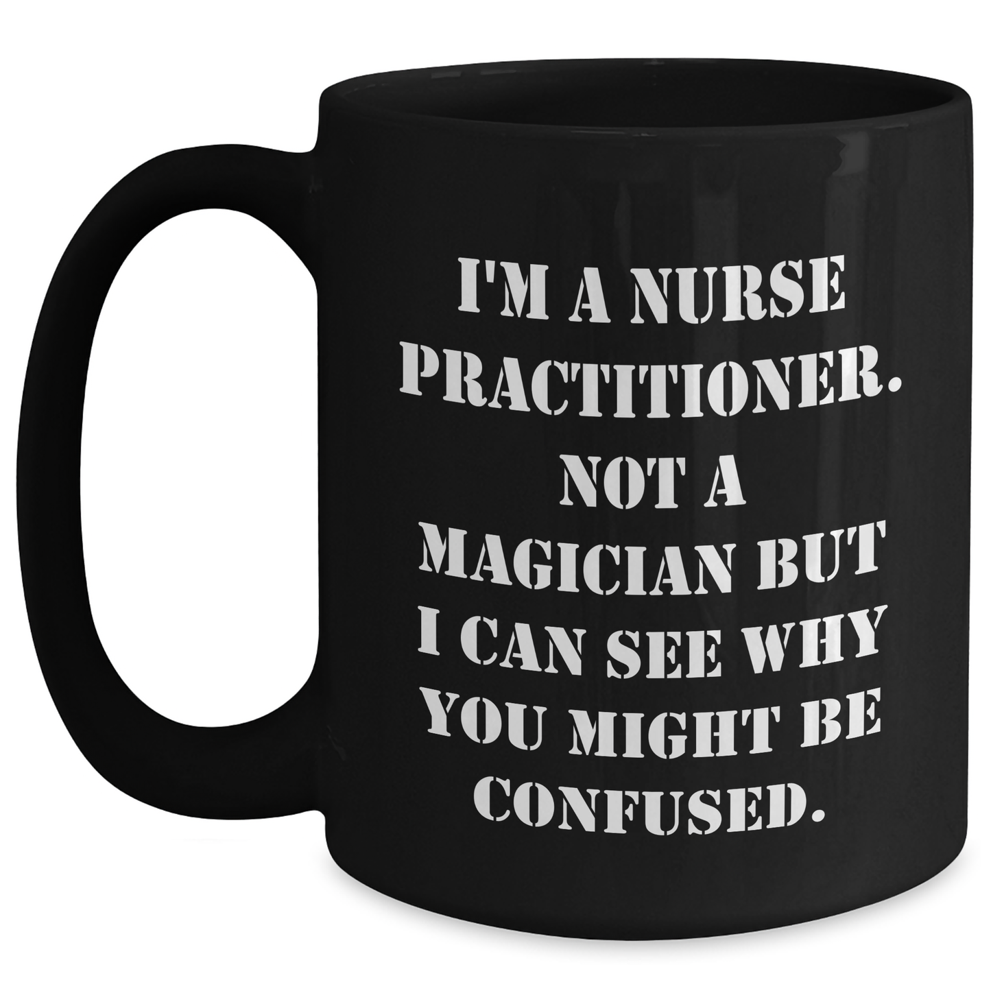 Funny Nurse Practitioner Quote Black Coffee Mugs Gifts from Friends to Nurse Practitioner, Black Coffee Mug for Father's Day - Victory Thru Vision 