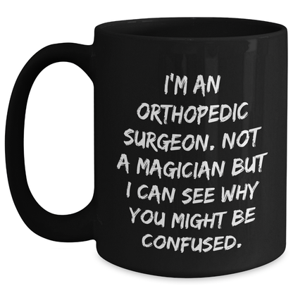 Orthopedic Surgeon Coffee Mug Gifts for Men from Friends, Funny Quote on Black Ceramic Mug, Father's Day Unique Gifts - Victory Thru Vision 